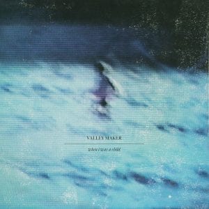 Valley+Maker_When+I+Was+A+Child_Cover